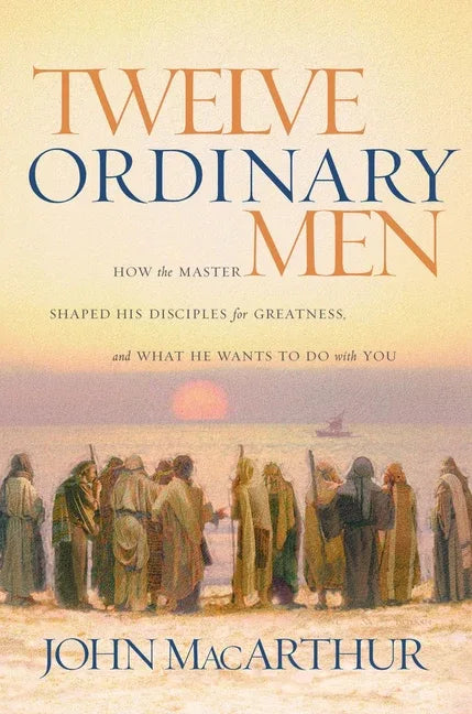 Twelve Ordinary Men: How the Master Shaped His Disciples for Greatness, and What He Wants to Do with You - stevensbooks