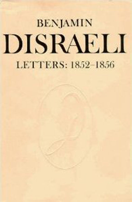 Benjamin Disraeli Letters: 1852-1856, Volume VI - Ingram