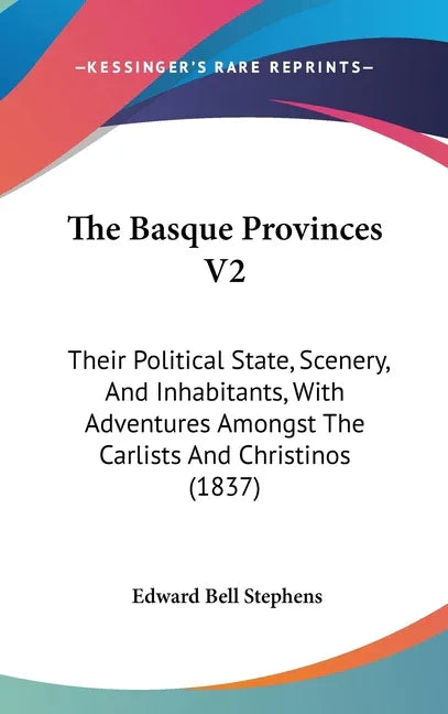 Basque Provinces V2: Their Political State, Scenery, And Inhabitants, With Adventures Amongst The Carlists And Christinos (1837) - stevensbooks