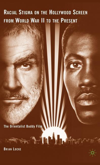 Racial Stigma on the Hollywood Screen from World War II to the Present: The Orientalist Buddy Film (2009) - stevensbooks