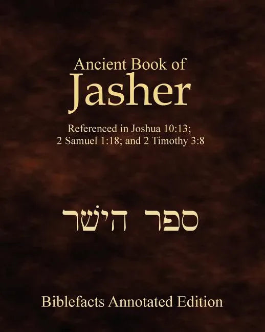 Ancient Book Of Jasher: Referenced In Joshua 10:13; 2 Samuel 1:18; And 2 Timothy 3:8 - stevensbooks
