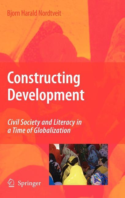 Constructing Development: Civil Society and Literacy in a Time of Globalization (2009) - stevensbooks
