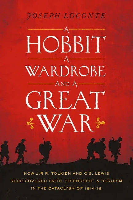Hobbit, a Wardrobe, and a Great War: How J.R.R. Tolkien and C.S. Lewis Rediscovered Faith, Friendship, and Heroism in the Cataclysm of 1914-1918 - stevensbooks