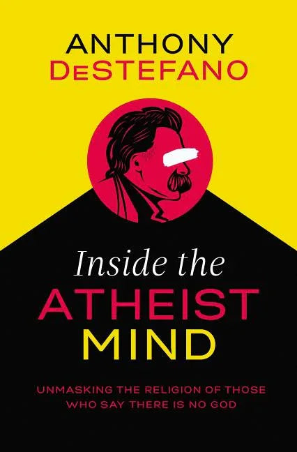 Inside the Atheist Mind: Unmasking the Religion of Those Who Say There Is No God - stevensbooks