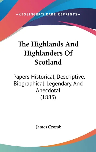 Highlands And Highlanders Of Scotland: Papers Historical, Descriptive. Biographical, Legendary, And Anecdotal (1883) - stevensbooks
