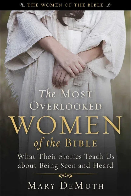 Most Overlooked Women of the Bible: What Their Stories Teach Us about Being Seen and Heard - stevensbooks