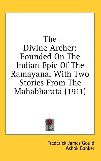 Divine Archer: Founded On The Indian Epic Of The Ramayana, With Two Stories From The Mahabharata (1911) - stevensbooks