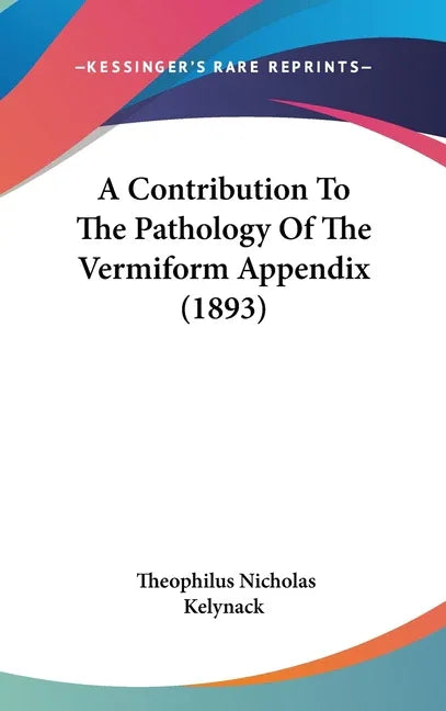 Contribution To The Pathology Of The Vermiform Appendix (1893) - stevensbooks