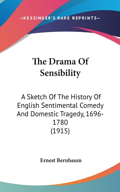 Drama Of Sensibility: A Sketch Of The History Of English Sentimental Comedy And Domestic Tragedy, 1696-1780 (1915) - Ingram
