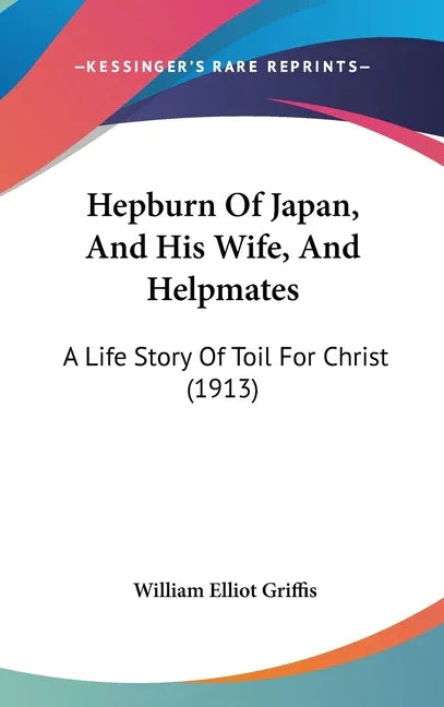 Hepburn Of Japan, And His Wife, And Helpmates: A Life Story Of Toil For Christ (1913) - stevensbooks