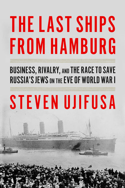 Last Ships from Hamburg: Business, Rivalry, and the Race to Save Russia's Jews on the Eve of World War I - Ingram