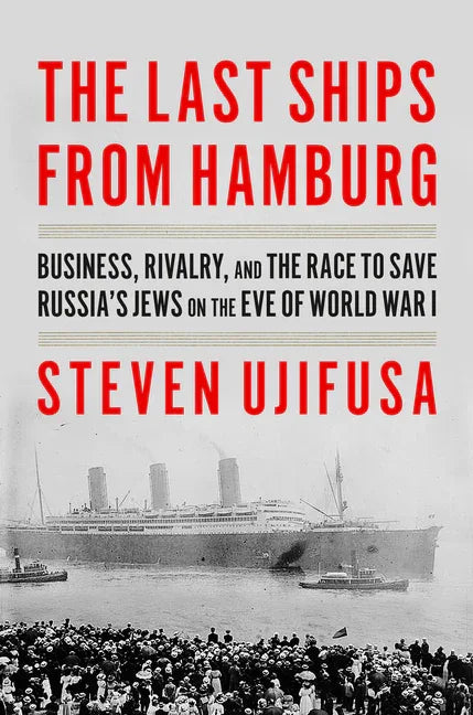 Last Ships from Hamburg: Business, Rivalry, and the Race to Save Russia's Jews on the Eve of World War I - stevensbooks