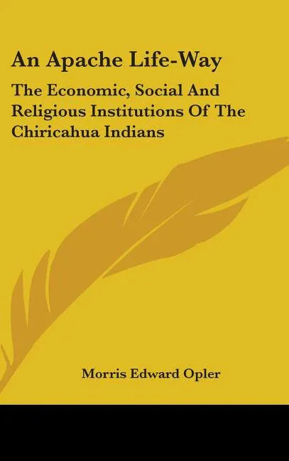 Apache Life-Way: The Economic, Social And Religious Institutions Of The Chiricahua Indians - stevensbooks