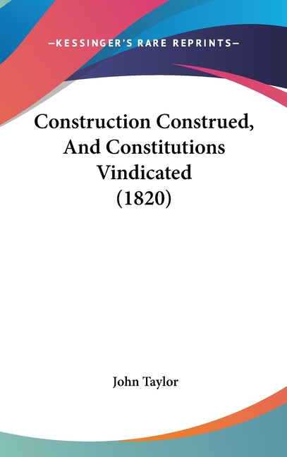 Construction Construed, And Constitutions Vindicated (1820) - Ingram