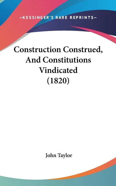 Construction Construed, And Constitutions Vindicated (1820) - stevensbooks
