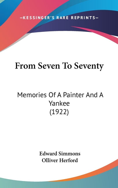 From Seven To Seventy: Memories Of A Painter And A Yankee (1922) - Ingram
