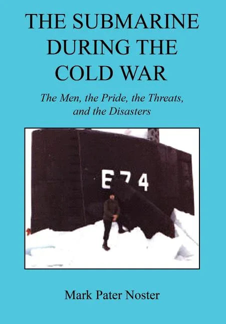 Submarine During the Cold War - The Men, the Pride, the Threats, and the Disasters - stevensbooks
