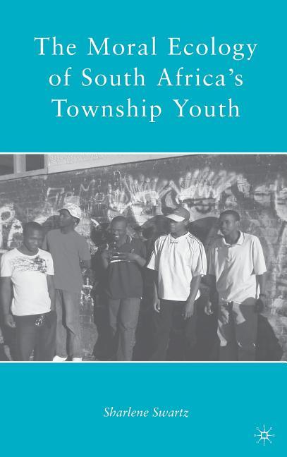 Moral Ecology of South Africa's Township Youth (2009) - stevensbooks