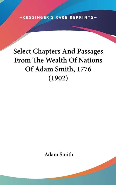 Select Chapters And Passages From The Wealth Of Nations Of Adam Smith, 1776 (1902) - stevensbooks
