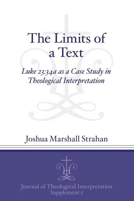 Limits of a Text: Luke 23:34a as a Case Study in Theological Interpretation - stevensbooks