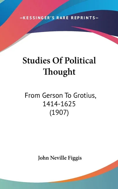 Studies Of Political Thought: From Gerson To Grotius, 1414-1625 (1907) - stevensbooks
