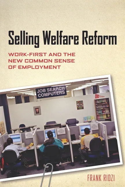 Selling Welfare Reform: Work-First and the New Common Sense of Employment - stevensbooks