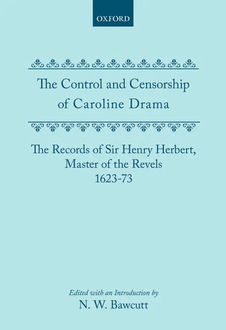 Control and Censorship of Caroline Drama: The Records of Sir Henry Herbert, Master of the Revels, 1623-73 - stevensbooks