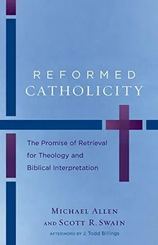 Reformed Catholicity: The Promise of Retrieval for Theology and Biblical Interpretation - stevensbooks