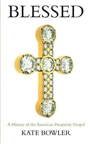 Blessed: A History of the American Prosperity Gospel - stevensbooks