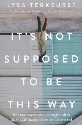 It's Not Supposed to Be This Way: Finding Unexpected Strength When Disappointments Leave You Shattered - stevensbooks