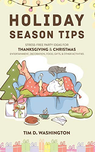 Holiday Season Tips: Stress-Free Party Ideas for Thanksgiving & Christmas Entertainment, Decoration, Food, Gifts, and Other Activities