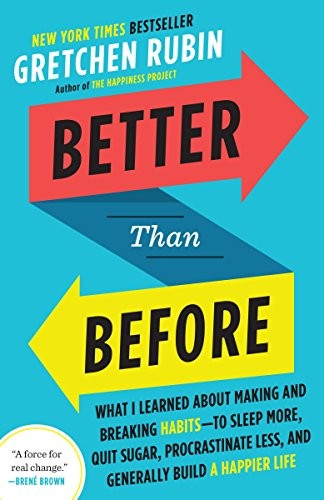 Cover of Better Than Before: What I Learned about Making and Breaking Habits--To Sleep More, Quit Sugar, Procrastinate Less, and Generally Build a Happier Life