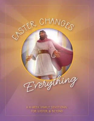 Easter Changes Everything: A Six-Week Family Devotional for Easter and Beyond - stevensbooks