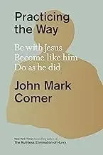 Practicing the Way: Be with Jesus. Become Like Him. Do as He Did. - stevensbooks