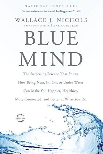 Cover of Blue Mind: The Surprising Science That Shows How Being Near, In, On, or Under Water Can Make You Happier, Healthier, More Connected, and Better at Wha