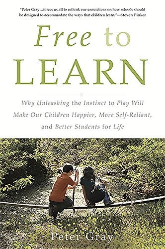 Cover of Free to Learn: Why Unleashing the Instinct to Play Will Make Our Children Happier, More Self-Reliant, and Better Students for Life