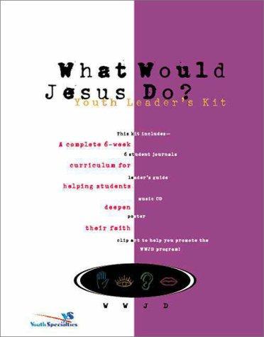 Cover of What Would Jesus Do?: Youth Leader's Kit, a Complete 6-Week Curriculum for Helping Students Deepen Their Faith [With 6 Participant Guide and 1 Leaders
