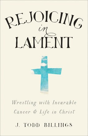 Cover of Rejoicing in Lament: Wrestling with Incurable Cancer and Life in Christ