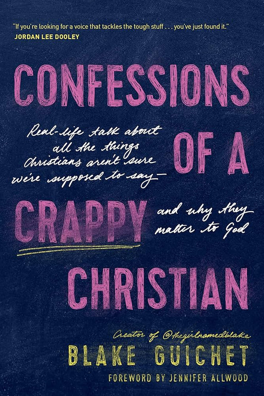 Confessions of a Crappy Christian: Real-Life Talk about All the Things Christians Aren't Sure We're Supposed to Say--And Why They Matter to God