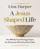 Jesus-Shaped Life Bible Study Guide Plus Streaming Video: How Biblically Sound Theology Deepens Our Relationship with God and Each Other