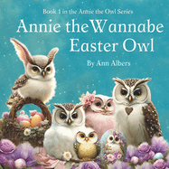 Annie the Wannabe Easter Owl: Book 1 in the Annie the Owl Series