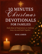 10 Minutes Christmas Devotionals For Families: Daily Dose of Inspirations to Cultivate Love, Joy and Faith Together
