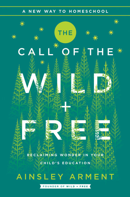Call of the Wild and Free: Reclaiming the Wonder in Your Child's Education, a New Way to Homeschool - Ingram