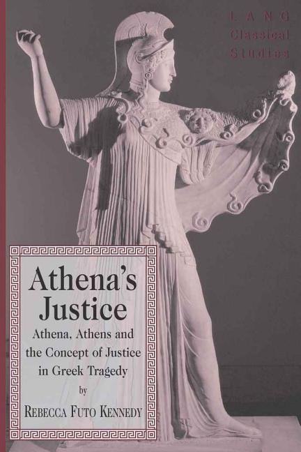 Athena's Justice: Athena, Athens and the Concept of Justice in Greek Tragedy - Ingram