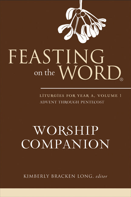 Feasting on the Word Worship Companion: Liturgies for Year A, Volume 1 - Ingram