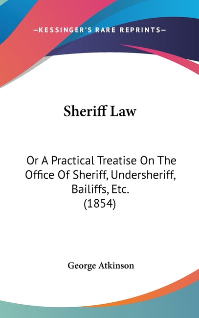 Sheriff Law: Or A Practical Treatise On The Office Of Sheriff, Undersheriff, Bailiffs, Etc. (1854) - Ingram