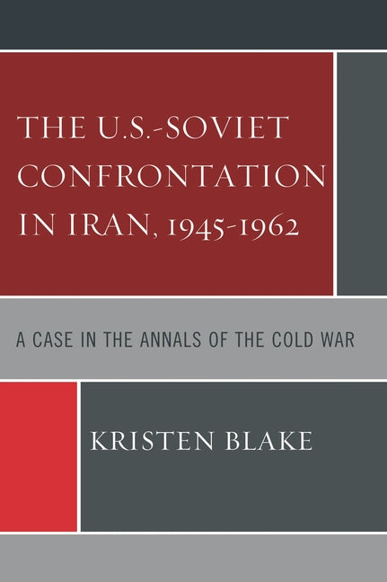 U.S.-Soviet Confrontation in Iran, 1945-1962: A Case in the Annals of the Cold War - Ingram