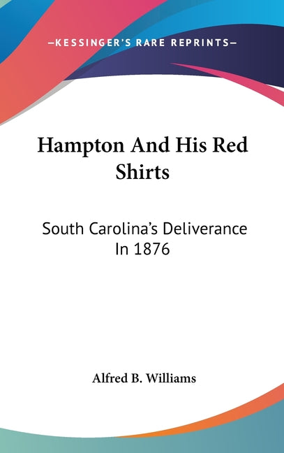 Hampton And His Red Shirts: South Carolina's Deliverance In 1876 - Ingram