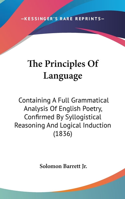 Principles Of Language: Containing A Full Grammatical Analysis Of English Poetry, Confirmed By Syllogistical Reasoning And Logical Induction (1836) - Ingram
