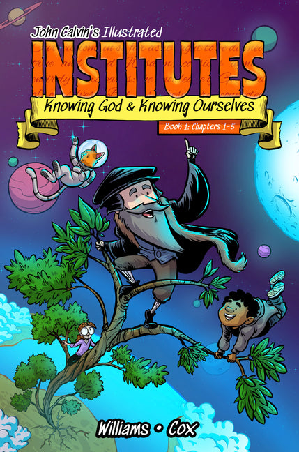 John Calvin's Illustrated Institutes, Book 1: Knowing God and Knowing Ourselves: Chapters 1-5 - Ingram